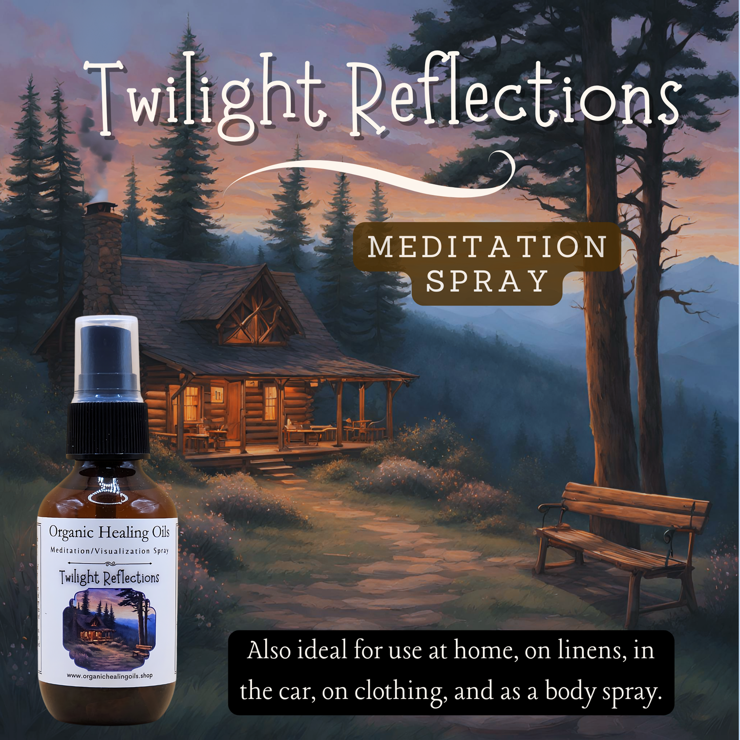 A tranquil cabin scene at twilight with surrounding pine trees and a wooden bench, next to a bottle of 'Twilight Reflections' meditation spray from Organic Healing Oils.