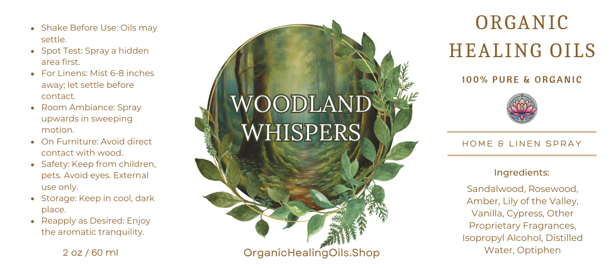 Label for Woodland Whispers Home & Linen Spray by Organic Healing Oils. The label features a serene forest scene with lush foliage. Instructions for use are on the left. The product is described as 100% pure and organic, highlighting key ingredients like sandalwood, rosewood, amber, lily of the valley, vanilla, other proprietary fragrances.